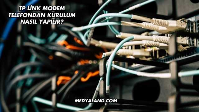 Tp Link Modem Telefondan Kurulum Nasıl Yapılır?