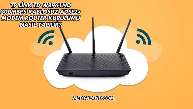 Tp Link Td W8961ND 300Mbps Kablosuz Adsl2+ Modem Router Kurulumu Nasıl Yapılır?