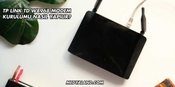 Tp Link Td W8968 Modem Kurulumu Nasıl Yapılır?