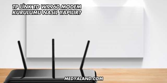 Tp Link Td W9960 Modem Kurulumu Nasıl Yapılır?