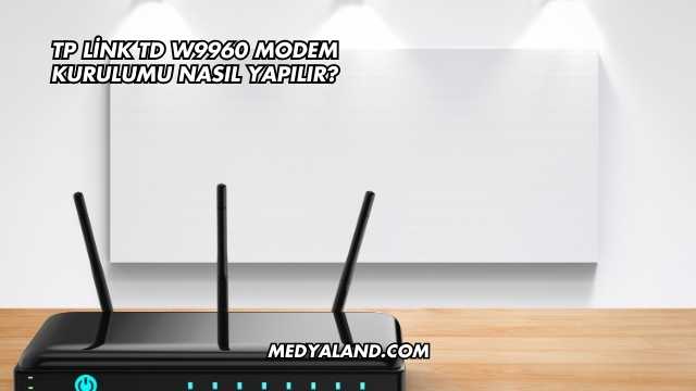 Tp Link Td W9960 Modem Kurulumu Nasıl Yapılır?