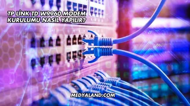 Tp Link Td W9960 Modem Kurulumu Nasıl Yapılır?