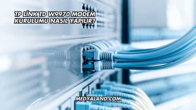 Tp Link Td W9970 Modem Kurulumu Nasıl Yapılır?