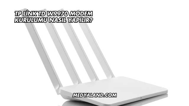 Tp Link Td W9970 Modem Kurulumu Nasıl Yapılır?