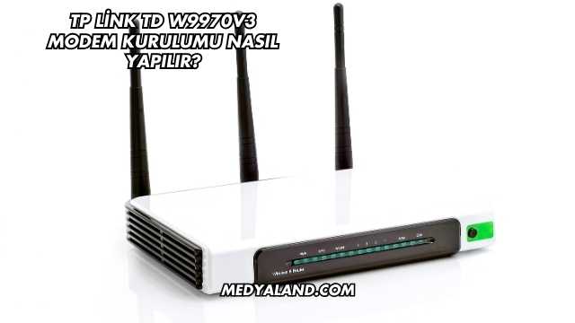 Tp Link Td W9970v3 Modem Kurulumu Nasıl Yapılır?