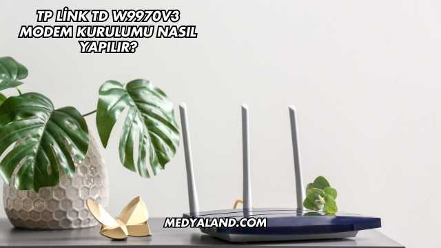 Tp Link Td W9970v3 Modem Kurulumu Nasıl Yapılır?