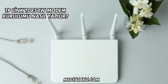 Tp Link Td854W Modem Kurulumu Nasıl Yapılır?