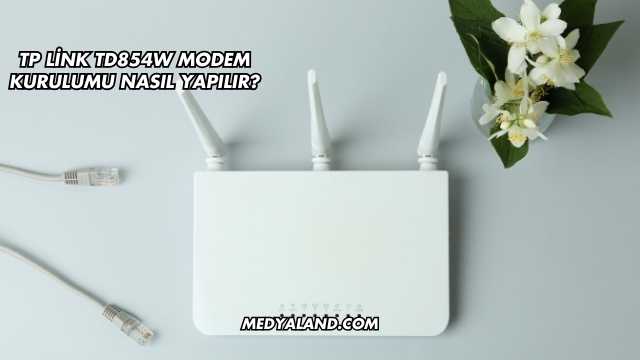 Tp Link Td854W Modem Kurulumu Nasıl Yapılır?