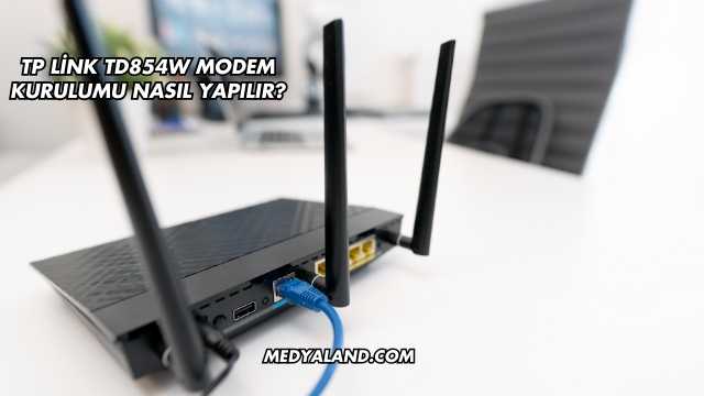 Tp Link Td854W Modem Kurulumu Nasıl Yapılır?