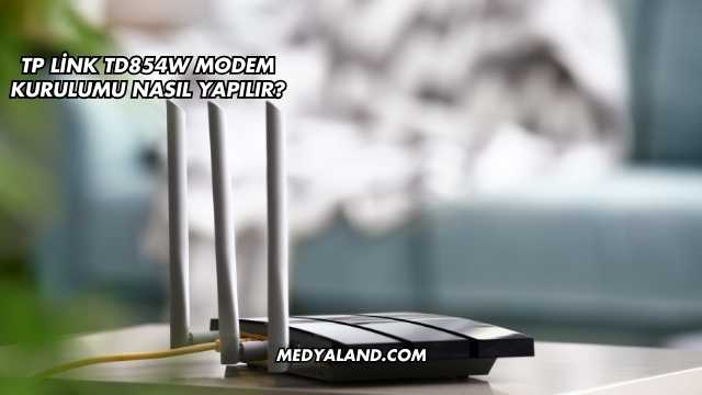 Tp Link Td854W Modem Kurulumu Nasıl Yapılır?