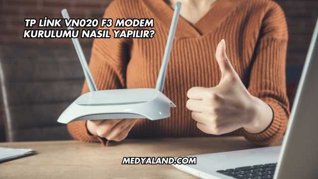 Tp Link Vn020 F3 Modem Kurulumu Nasıl Yapılır?