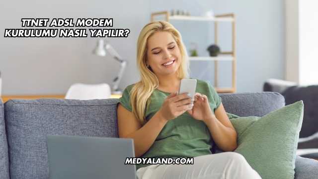 Ttnet Adsl Modem Kurulumu Nasıl Yapılır?