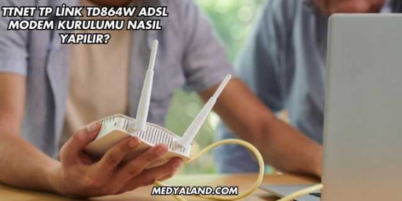 Ttnet Tp Link Td864W Adsl Modem Kurulumu Nasıl Yapılır?