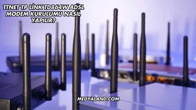 Ttnet Tp Link Td864W Adsl Modem Kurulumu Nasıl Yapılır?