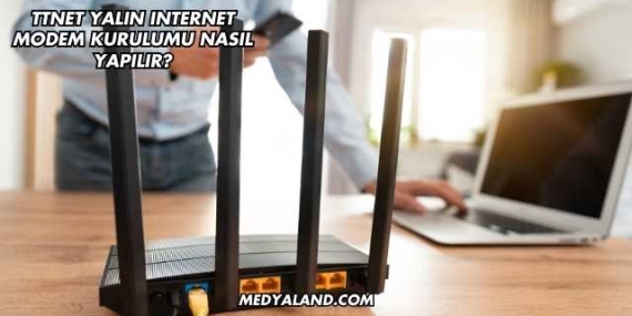 Ttnet Yalın Internet Modem Kurulumu Nasıl Yapılır?