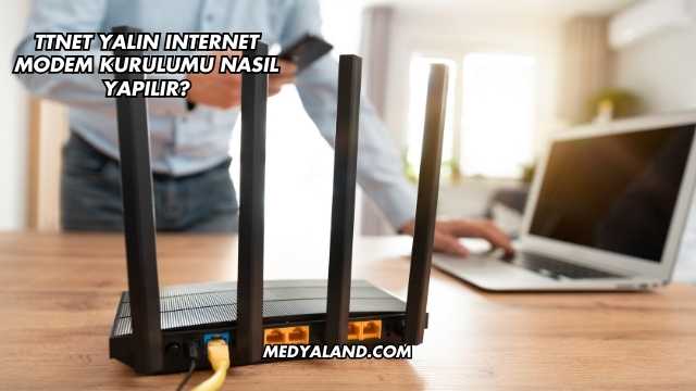 Ttnet Yalın Internet Modem Kurulumu Nasıl Yapılır?