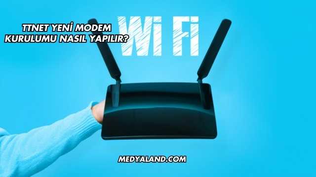 Ttnet Yeni Modem Kurulumu Nasıl Yapılır?
