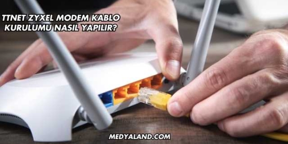 Ttnet Zyxel Modem Kablo Kurulumu Nasıl Yapılır?