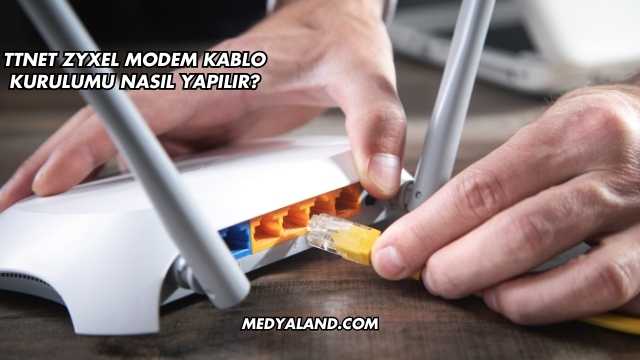 Ttnet Zyxel Modem Kablo Kurulumu Nasıl Yapılır?