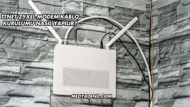 Ttnet Zyxel Modem Kablo Kurulumu Nasıl Yapılır?