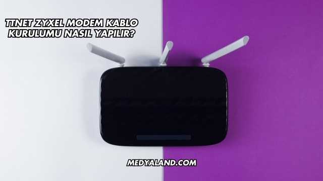 Ttnet Zyxel Modem Kablo Kurulumu Nasıl Yapılır?