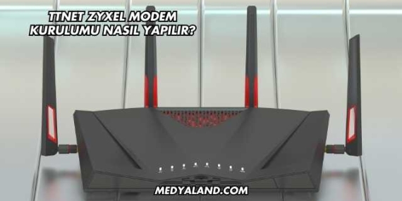 Ttnet Zyxel Modem Kurulumu Nasıl Yapılır?