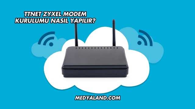 Ttnet Zyxel Modem Kurulumu Nasıl Yapılır?