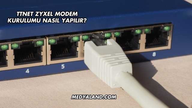Ttnet Zyxel Modem Kurulumu Nasıl Yapılır?