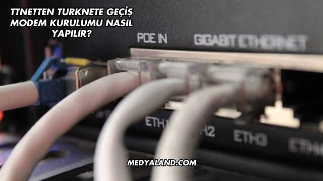 Ttnetten Turknete Geçiş Modem Kurulumu Nasıl Yapılır?