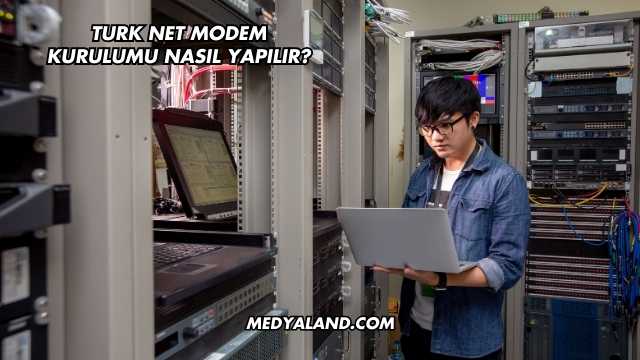 Turk Net Modem Kurulumu Nasıl Yapılır?