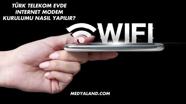 Türk Telekom Evde Internet Modem Kurulumu Nasıl Yapılır?