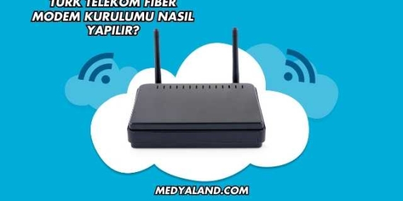 Türk Telekom Fiber Modem Kurulumu Nasıl Yapılır?