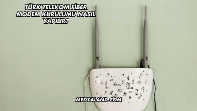 Türk Telekom Fiber Modem Kurulumu Nasıl Yapılır?