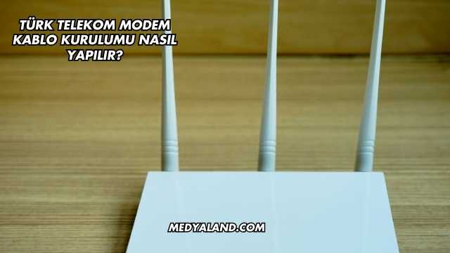 Türk Telekom Modem Kablo Kurulumu Nasıl Yapılır?