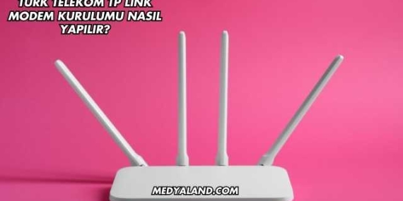 Türk Telekom Tp Link Modem Kurulumu Nasıl Yapılır?