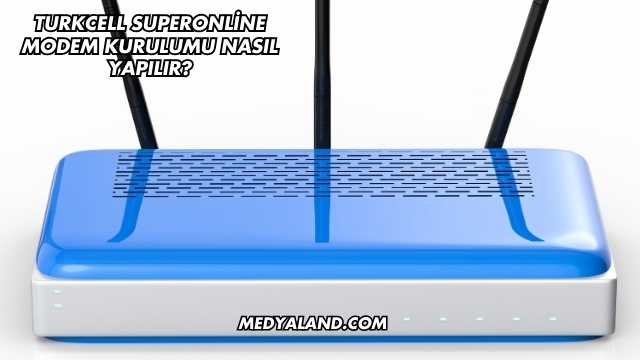 Turkcell Superonline Modem Kurulumu Nasıl Yapılır?