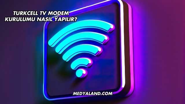 Turkcell Tv Modem Kurulumu Nasıl Yapılır?