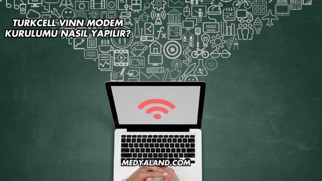 Turkcell Vınn Modem Kurulumu Nasıl Yapılır?