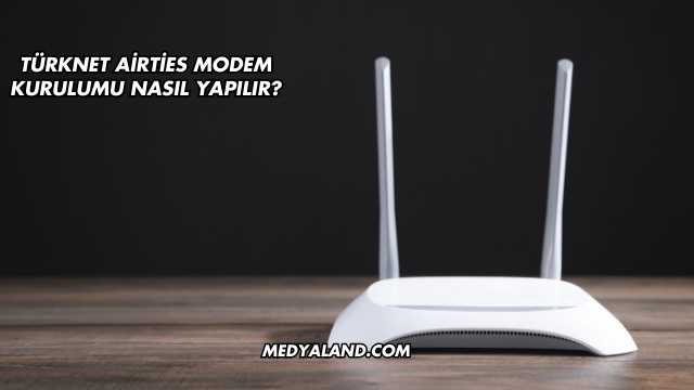 Türknet Airties Modem Kurulumu Nasıl Yapılır?