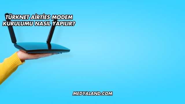 Türknet Airties Modem Kurulumu Nasıl Yapılır?