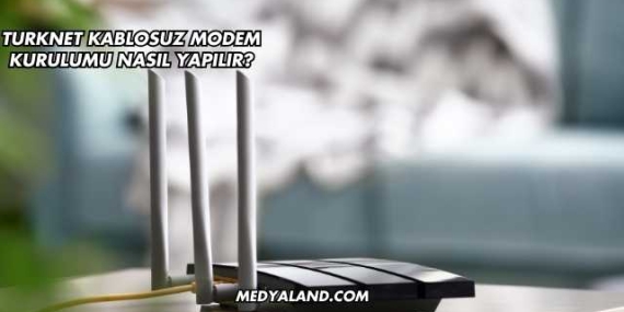 Turknet Kablosuz Modem Kurulumu Nasıl Yapılır?