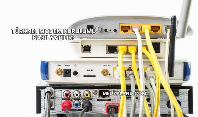 Türknet Modem Kurulumu Nasıl Yapılır?
