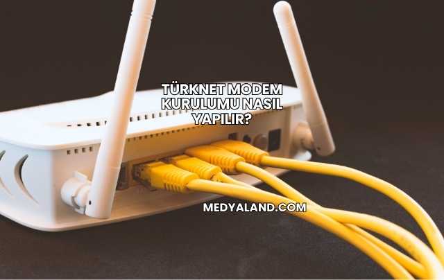 Türknet Modem Kurulumu Nasıl Yapılır?