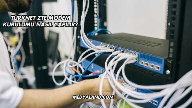 Türknet Zte Modem Kurulumu Nasıl Yapılır?