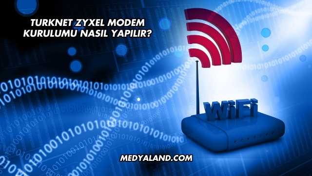 Turknet Zyxel Modem Kurulumu Nasıl Yapılır?