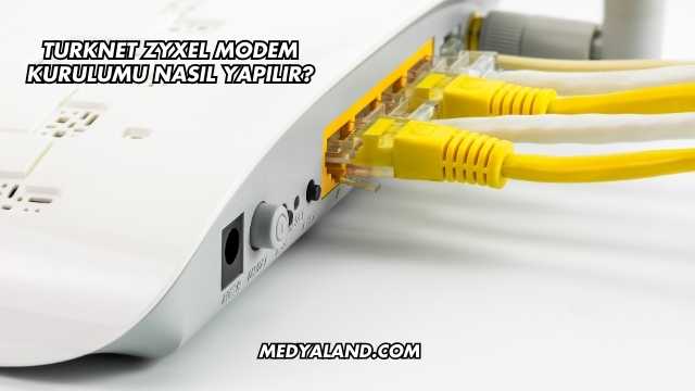 Turknet Zyxel Modem Kurulumu Nasıl Yapılır?
