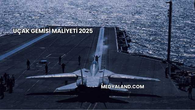 Uçak Gemisi Maliyeti 2025