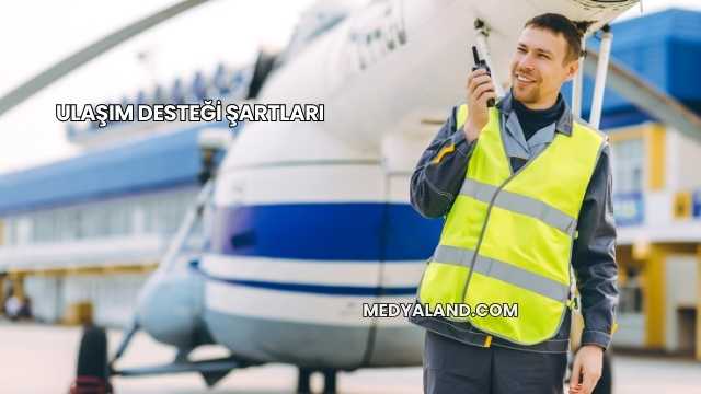 Ulaşım Desteği Şartları