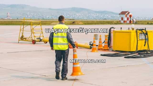 Ulaşım Desteği Şartları