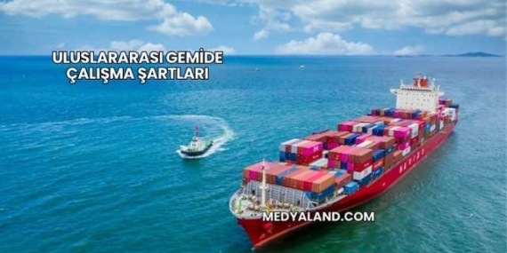 Uluslararası Gemide Çalışma Şartları